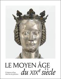 Le Moyen Âge du XIXe siècle. Créations, copies et faux dans les arts précieux