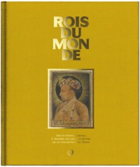 ROIS DU MONDE. LA FONCTION ROYALE A TRAVERS LES SIECLES ET LES CIVILISATIONS