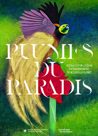 Plumes du paradis. Voyages d'un oiseau extraordinaire de Nouvelle-Guinée