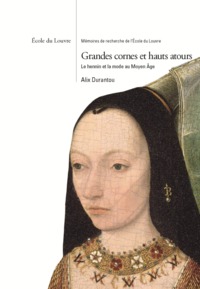 GRANDES CORNES ET HAUTS ATOURS - LE HENNIN ET LA MODE AU MOYEN AGE