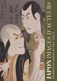 JAPON IMAGES D'ACTEURS - ESTAMPES DU KABUKI AU XVIIIE SIECLE