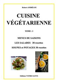 CUISINE VEGETARIENNE -MENUS DE SAISONS - LES SALADES 30 RECETTES - SOUPES ET POTAGES 30 RECETTES