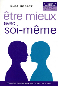 Etre mieux avec soi-meme. Comment faire la paix avec soi et les autres