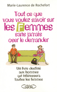 Tout ce que vous voulez savoir sur les femmes - Un livre destiné aux hommes, qui intéressera les fem
