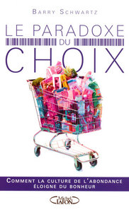 Le paradoxe du choix - Comment la culture de l'abondance éloigne le bonheur
