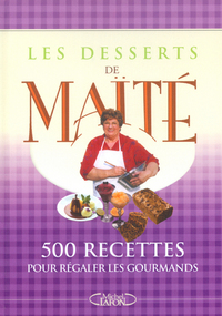 Les desserts de Maïté - 500 recettes pour régaler les gourmands