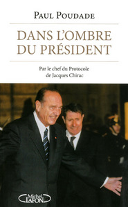 Dans l'ombre du Président - Par le chef du protocole de Jacques Chirac