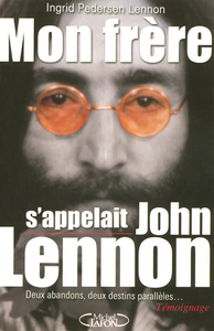 Mon frère s'appellait John Lennon - Deux abandons, deux destins parallèles...