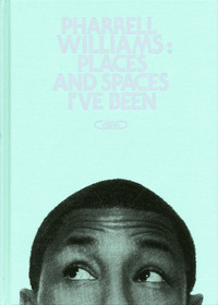 PHARRELL WILLIAMS : PLACES AND SPACES I'VE BEEN