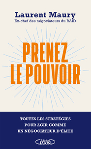 PRENEZ LE POUVOIR - TOUTES LES STRATEGIES POUR AGIR COMME UN NEGOCIATEUR D'ELITE