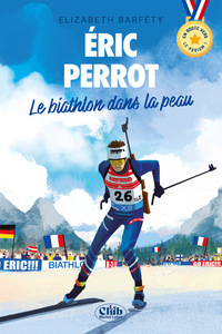 En route vers le podium - Éric Perrot : Le biathlon dans la peau