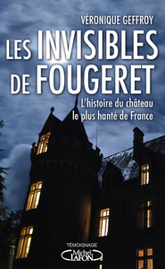 Les invisibles de Fougeret - L'histoire du château le plus hanté de France