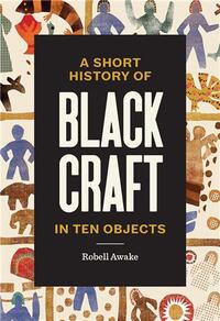 A Short History of Black Craft in Ten Objects /anglais