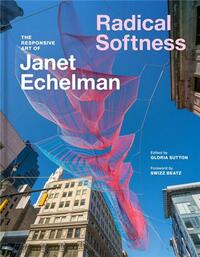 Radical Softness The Responsive Art of Janet Echelman /anglais