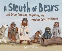 A SLEUTH OF BEARS AND OTHER AMUSING, BEGUILING, AND PECULIAR COLLECTIVE NOUNS /ANGLAIS