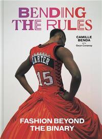 Bending the Rules Fashion Beyond the Binary /anglais