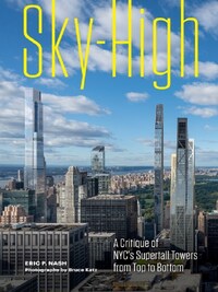 Sky-High A Critique of NYC's Supertall Towers from Top to Bottom /anglais