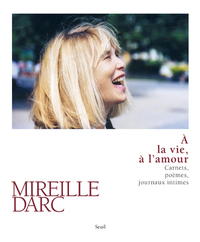 A LA VIE, A L'AMOUR - CARNETS, POEMES, JOURNAUX INTIMES