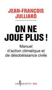 ON NE JOUE PLUS ! - MANUEL D'ACTION CLIMATIQUE ET DE DESOBEISSANCE CIVILE