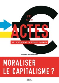 ACTES DE LA RECHERCHE EN SCIENCES SOCIALES, N  241. MORALISER LE CAPITALISME OU CAPITALISER SUR LA M