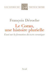 LE CORAN, UNE HISTOIRE PLURIELLE - ESSAI SUR LA FORMATION DU TEXTE CORANIQUE