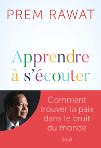 APPRENDRE A S'ECOUTER - COMMENT TROUVER LA PAIX DANS LE BRUIT DU MONDE