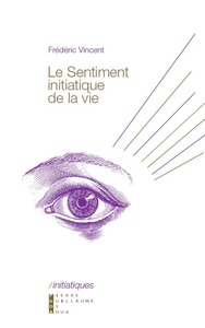 LE SENTIMENT INITIATIQUE DE LA VIE - DU VERTIGE METAPHYSIQUE A LA CONSTRUCTION DE SOI