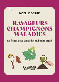 RAVAGEURS, CHAMPIGNONS, MALADIES - 50 FICHES POUR UN JARDIN EN BONNE SANTE