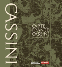 LA CARTE DE FRANCE DE CASSINI - UNE ENCYCLOPEDIE DU TERRITOIRE