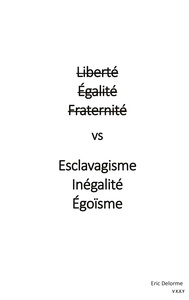 LIBERTE  EGALITE  FRATERNITE VS ESCLAVAGISME INEGALITE  EGOISME