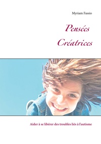 PENSEES CREATRICES - AIDER A SE LIBERER DES TROUBLES LIES A L'AUTISME