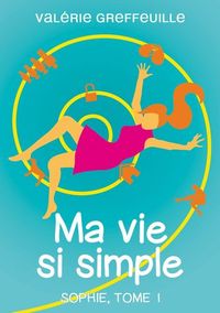 MA VIE SI SIMPLE - SOPHIE, TOME 1