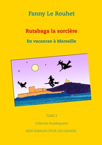 COLLECTION RUTABAGUETTE - T02 - RUTABAGA LA SORCIERE - EN VACANCES A MARSEILLE