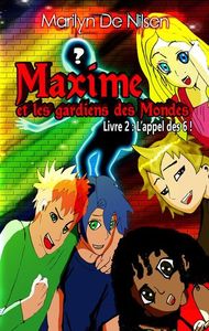 MAXIME ET LES GARDIENS DES MONDES - T02 - MAXIME ET LES GARDIENS DES MONDES, LIVRE 2 - L'APPEL DES 6