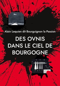 DES OVNIS DANS LE CIEL DE BOURGOGNE - DE 1461 A NOS JOURS, PRES DE 200 OBSERVATIONS DEVOILEES.