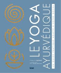 Le yoga ayurvédique. Un guide pratique adapté à votre dosha