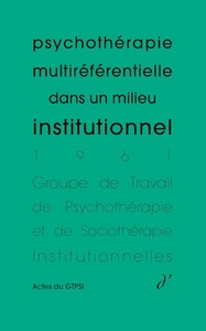 Psychothérapie multiréférentielle dans un milieu institutionnel (Actes du GTPSI, vol. 3)