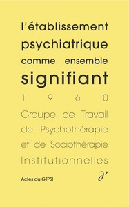 L'établissement psychiatrique comme ensemble signifiant (Actes du GTPSI, vol. 1)