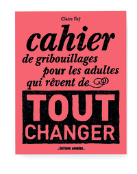 Cahier de Gribouillages pour les adultes qui rêvent de tout changer