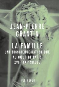 LA FAMILLE - UNE DISSIDENCE CATHOLIQUE AU COEUR DE PARIS, XVII-XXIE SIECLE