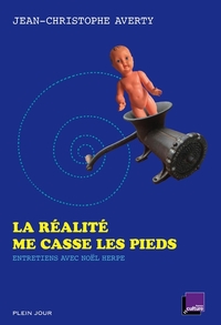 LA REALITE ME CASSE LES PIEDS - ENTRETIENS AVEC NOEL HERPE