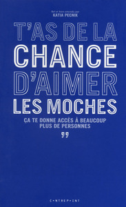 T'as de la chance d'aimer les moches, ça te donne accès à beaucoup plus de personnes