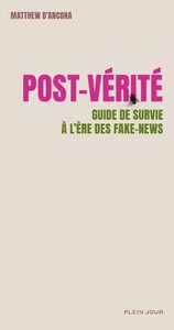 POST-VERITE - GUIDE DE SURVIE A L'ERE DES FAKE NEWS