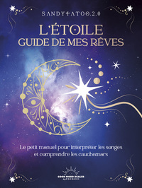L'ETOILE GUIDE DE MES REVES - LE PETIT MANUEL POUR INTERPRETER LES SONGES ET COMPRENDRE LES CAUCHEMA
