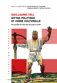 GUILLAUME TELL MYTHE POLITIQUE ET ICONE CULTURELLE - POLITISCHER MYTHOS UND KULTURELLE IKONE