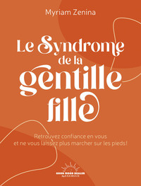 Le Syndrome de la gentille fille - Retrouvez confiance en vous et ne vous laissez plus marcher sur les pieds !