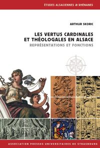 LES VERTUS CARDINALES ET THEOLOGALES EN ALSACE - REPRESENTATIONS ET FONCTIONS