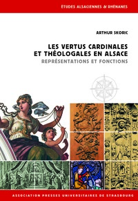 LES VERTUS CARDINALES ET THEOLOGALES EN ALSACE - REPRESENTATIONS ET FONCTIONS