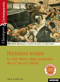 Histoires vraies - Le fait divers dans la presse du XVIe au XXIe siècle - Classiques et Contemporains