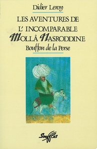 Les Aventures de l'incomparable Mollâ Nasroddine: bouffon de la Perse